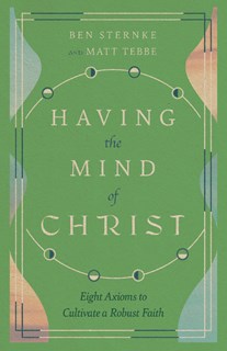 A0359 Having the Mind of Christ: Eight Axioms to Cultivate a Robust Faith, By Matt Tebbe and Ben Sternke