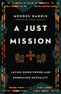 A0368 A Just Mission: Laying Down Power and Embracing Mutuality, By Mekdes Haddis