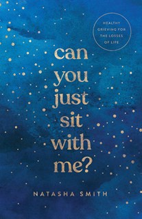 Can You Just Sit with Me?: Healthy Grieving for the Losses of Life, By Natasha Smith