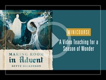 Making Room in Advent Minicourse, By Bette Dickinson