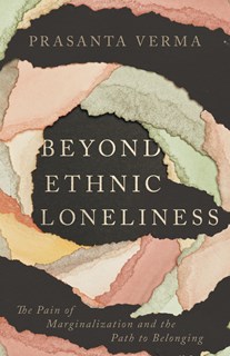 Beyond Ethnic Loneliness: The Pain of Marginalization and the Path to Belonging, By Prasanta Verma