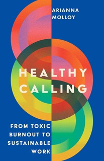 A0841 Healthy Calling: From Toxic Burnout to Sustainable Work, By Arianna Molloy
