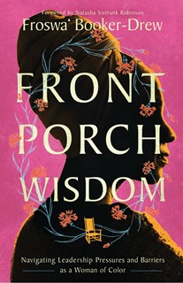 A0888 Front Porch Wisdom: Navigating Leadership Pressures and Barriers as a Woman of Color, By Froswa' Booker-Drew