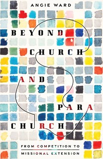 A0958 Beyond Church and Parachurch: From Competition to Missional Extension, By Angie Ward