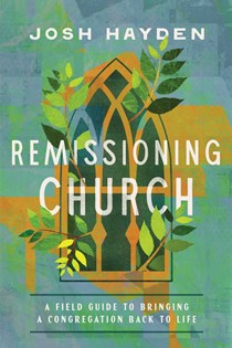 A1056 Remissioning Church: A Field Guide to Bringing a Congregation Back to Life, By Josh Hayden