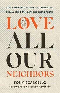 A1088 Love All Our Neighbors: How Churches That Hold a Traditional Sexual Ethic Can Care for LGBTQ People, By Tony Scarcello