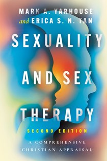 Sexuality and Sex Therapy: A Comprehensive Christian Appraisal, By Mark A. Yarhouse and Erica S. N. Tan