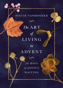 The Art of Living in Advent: 28 Days of Joyful Waiting, By Sylvie Vanhoozer