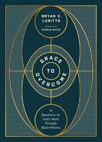 Grace to Overcome: 31 Devotions on God's Work Through Black History, By Bryan C. Loritts