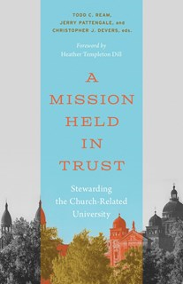 A Mission Held in Trust: Stewarding the Church-Related University, Edited by Todd C. Ream and Jerry Pattengale and Christopher J. Devers