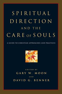 Spiritual Direction and the Care of Souls: A Guide to Christian Approaches and Practices, Edited by David G. Benner and Gary W. Moon