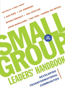 Small Group Leaders' Handbook: Developing Transformational Communities, By J. Alex Kirk and Jay Anderson and Myron Crockett and Tina Teng-Henson and Una Lucey-Lee and Janice McWilliams and Sandra Maria Van Opstal