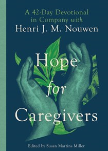 Hope for Caregivers: A 42-Day Devotional in Company with Henri J. M. Nouwen, By Henri Nouwen