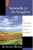 Stewards in the Kingdom: A Theology of Life in All Its Fullness, By R. Scott Rodin