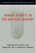 Human Dignity in the Biotech Century: A Christian Vision for Public Policy, Edited by Charles W. Colson and Nigel M. de S. Cameron