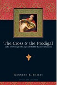 The Cross &amp; the Prodigal: Luke 15 Through the Eyes of Middle Eastern Peasants, By Kenneth E. Bailey
