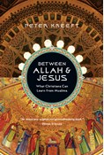 Between Allah &amp; Jesus: What Christians Can Learn from Muslims, By Peter Kreeft