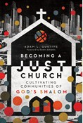 Becoming a Just Church: Cultivating Communities of God's Shalom, By Adam L. Gustine