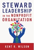 Steward Leadership in the Nonprofit Organization, By Kent R. Wilson