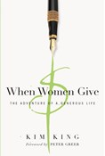 When Women Give: The Adventure of a Generous Life, By Kim King