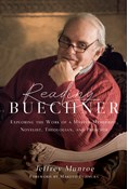 Reading Buechner: Exploring the Work of a Master Memoirist, Novelist, Theologian, and Preacher, By Jeffrey Munroe