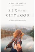 Sex and the City of God: A Memoir of Love and Longing, By Carolyn Weber