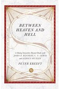 Between Heaven and Hell: A Dialog Somewhere Beyond Death with John F. Kennedy, C. S. Lewis and Aldous Huxley, By Peter Kreeft