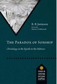 The Paradox of Sonship: Christology in the Epistle to the Hebrews, By R. B. Jamieson