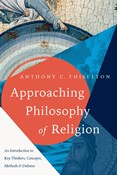 Approaching Philosophy of Religion: An Introduction to Key Thinkers, Concepts, Methods and Debates, By Anthony C. Thiselton