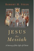 Jesus the Messiah: A Survey of the Life of Christ, By Robert H. Stein