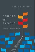 Echoes of Exodus: Tracing a Biblical Motif, By Bryan D. Estelle
