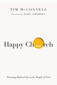 Happy Church: Pursuing Radical Joy as the People of God, By Tim McConnell