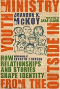 Youth Ministry from the Outside In: How Relationships and Stories Shape Identity, By Brandon K. McKoy