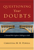 Questioning Your Doubts: A Harvard PhD Explores Challenges to Faith, By Christina M. H. Powell