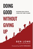 Doing Good Without Giving Up: Sustaining Social Action in a World That's Hard to Change, By Ben Lowe