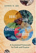 Doing Asian American Theology: A Contextual Framework for Faith and Practice, By Daniel D. Lee