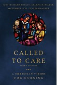 Called to Care: A Christian Vision for Nursing, By Judith Allen Shelly and Arlene B. Miller and Kimberly H. Fenstermacher