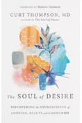 The Soul of Desire: Discovering the Neuroscience of Longing, Beauty, and Community, By Curt Thompson