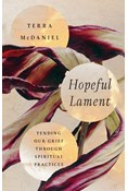 Hopeful Lament: Tending Our Grief Through Spiritual Practices, By Terra McDaniel