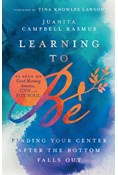 Learning to Be: Finding Your Center After the Bottom Falls Out, By Juanita Campbell Rasmus