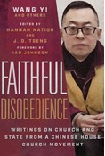 Faithful Disobedience: Writings on Church and State from a Chinese House Church Movement, By Wang Yi