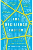 The Resilience Factor: A Step-by-Step Guide to Catalyze an Unbreakable Team, By Ryan T. Hartwig and Léonce B. Crump Jr. and Warren Bird