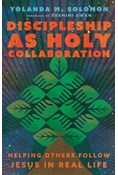 Discipleship as Holy Collaboration: Helping Others Follow Jesus in Real Life, By Yolanda Solomon