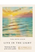 Live in the Light: Radiating the Hope of the Letters of John—A Six-Week Bible Study Experience, By Tara Beth Leach