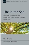 Life in the Son: Exploring Participation and Union with Christ in John's Gospel and Letters, By Clive Bowsher