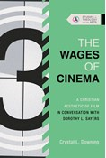 The Wages of Cinema: A Christian Aesthetic of Film in Conversation with Dorothy L. Sayers, By Crystal L. Downing
