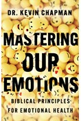 Mastering Our Emotions: Biblical Principles for Emotional Health, By Kevin Chapman