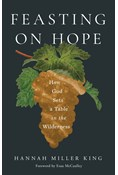 Feasting on Hope: How God Sets a Table in the Wilderness, By Hannah Miller King