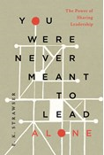 You Were Never Meant to Lead Alone: The Power of Sharing Leadership, By E. K. Strawser