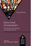 Enacting Atonement: The Narrative Logic of Sacrifice and Sonship in Leviticus, By Roy McDaniel